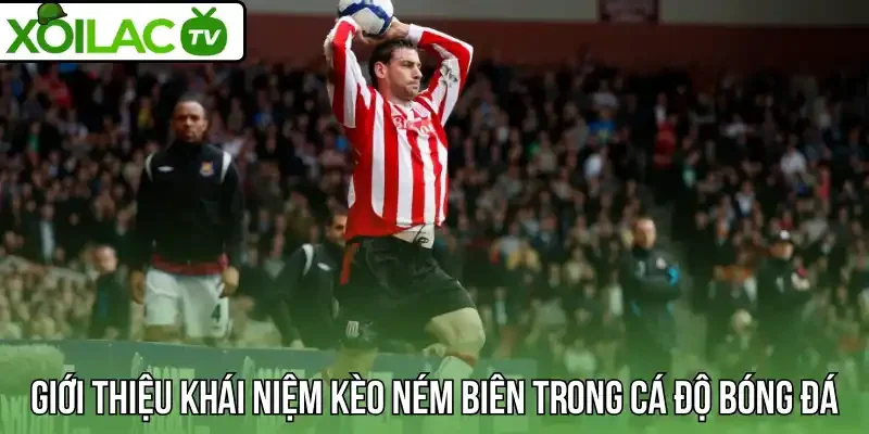 Giới thiệu khái niệm kèo ném biên trong cá độ bóng đá