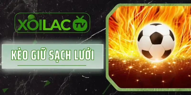 Kèo Giữ Sạch Lưới Là Gì? 4 Hình Thức Cược Khi Chơi Kèo