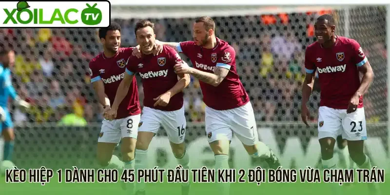 Kèo hiệp 1 dành cho 45 phút đầu tiên khi 2 đội bóng vừa chạm trán