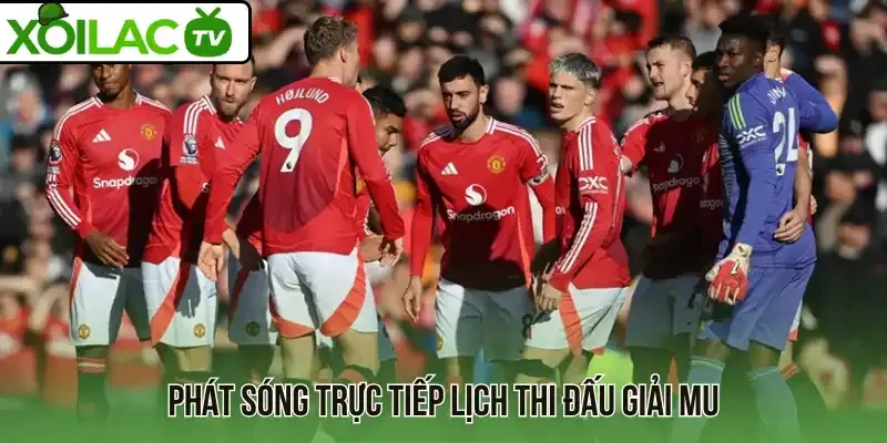 Phát sóng trực tiếp lịch thi đấu giải MU